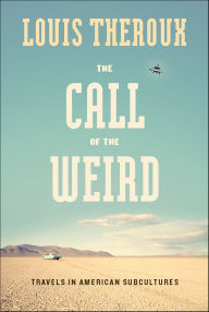 Title: The Call of the Weird: Encounters with Survivalists, Porn Stars, Alien Killers, and Ike Turner, Author: Louis Theroux