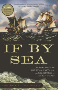 Title: If By Sea: The Forging of the American Navy--from the Revolution to the War of 1812, Author: George C Daughan