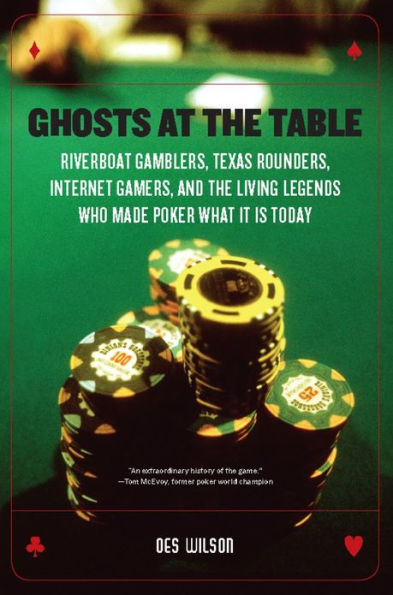 Ghosts at the Table: Riverboat Gamblers, Texas Rounders, Roadside Hucksters, and the Living Legends Who Made Poker What I