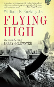 Title: Flying High: Remembering Barry Goldwater, Author: William F. Buckley Jr.