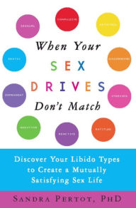 Title: When Your Sex Drives Don't Match: Discover Your Libido Types to Create a Mutually Satisfying Sex Life, Author: Sandra Pertot