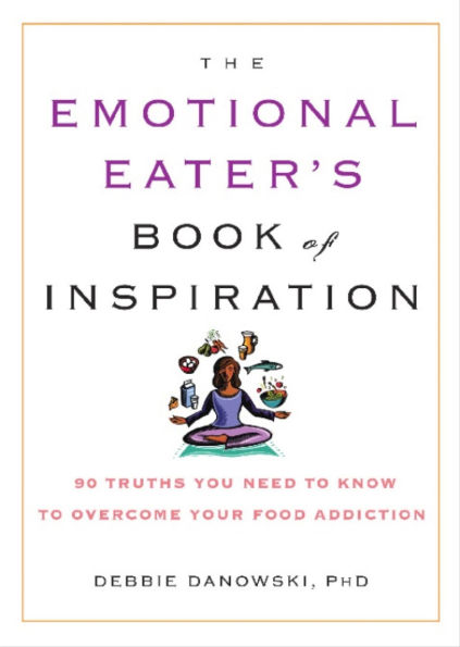 Emotional Eater's Book of Inspiration: 90 Truths You Need to Know to Overcome Your Food Addiction