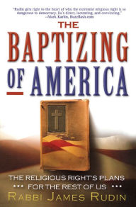 Title: The Baptizing of America: The Religious Right's Plans for the Rest of Us, Author: James Rudin