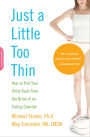 Just a Little Too Thin: How to Pull Your Child Back from the Brink of an Eating Disorder
