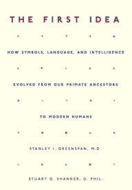 Title: The First Idea: How Symbols, Language, and Intelligence Evolved from Our Primate Ancestors to Modern Humans, Author: Stanley I. Greenspan