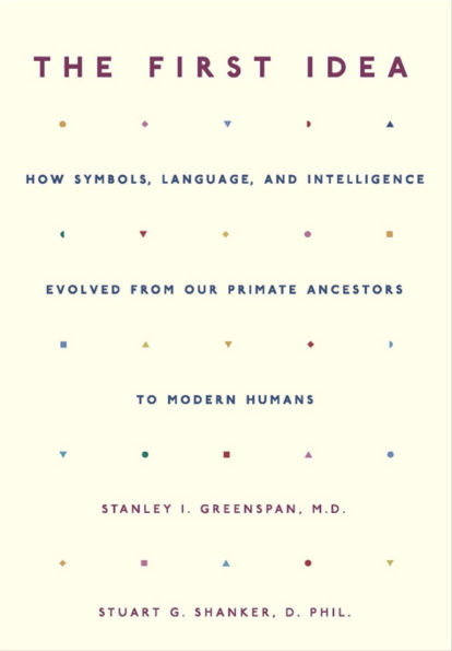 The First Idea: How Symbols, Language, and Intelligence Evolved from Our Primate Ancestors to Modern Humans