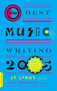 Title: Da Capo Best Music Writing 2005: The Year's Finest Writing on Rock, Hip-Hop, Jazz, Pop, Country, & More, Author: JT LeRoy