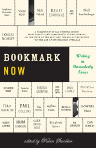 Title: Bookmark Now: Writing in Unreaderly Times: A Collection of All Original Essays from Today's (and Tomorrow's) Young Authors on the State of the Art -- and the Art of the Hustle -- in the Age of Information Overload, Author: Kevin Smokler