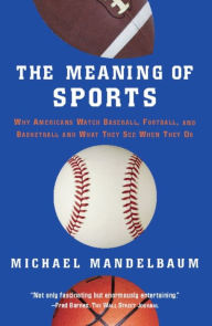 Title: The Meaning Of Sports, Author: Michael Mandelbaum