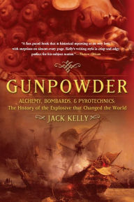 Title: Gunpowder: Alchemy, Bombards, and Pyrotechnics: The History of the Explosive that Changed the World, Author: Jack Kelly