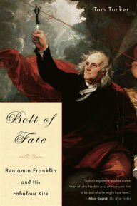 Title: Bolt Of Fate: Benjamin Franklin And His Fabulous Kite, Author: Tom Tucker