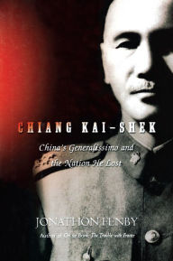 Title: Chiang Kai Shek: China's Generalissimo and the Nation He Lost, Author: Jonathan Fenby