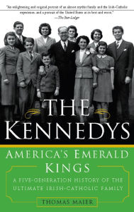 Title: The Kennedys: America's Emerald Kings: A Five-Generation History of the Ultimate Irish-Catholic Family, Author: Thomas Maier