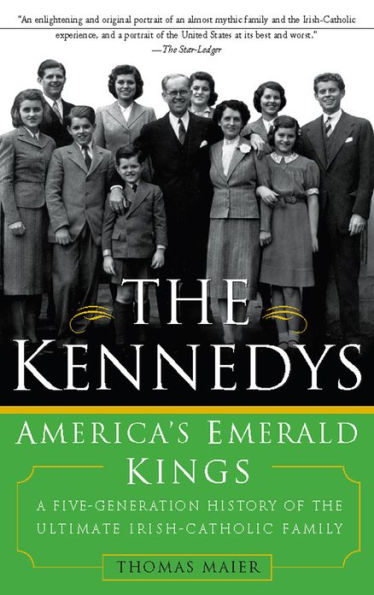 The Kennedys: America's Emerald Kings: A Five-Generation History of the Ultimate Irish-Catholic Family