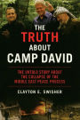 The Truth About Camp David: The Untold Story About the Collapse of the Middle East Peace Process