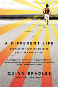 Title: A Different Life: Growing Up Learning Disabled and Other Adventures, Author: Quinn Bradlee