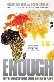 Title: Enough: Why the World's Poorest Starve in an Age of Plenty, Author: Roger Thurow