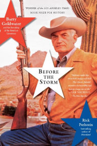 Title: Before the Storm: Barry Goldwater and the Unmaking of the American Consensus, Author: Rick  Perlstein