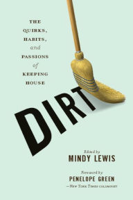 Title: DIRT: The Quirks, Habits, and Passions of Keeping House, Author: Mindy Lewis