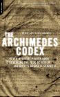 The Archimedes Codex: How a Medieval Prayer Book Is Revealing the True Genius of Antiquity's Greatest Scientist