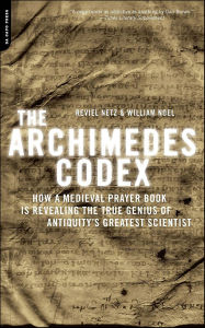 Title: The Archimedes Codex: How a Medieval Prayer Book Is Revealing the True Genius of Antiquity's Greatest Scientist, Author: Reviel Netz