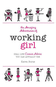 The Amazing Adventures of Working Girl: Real-Life Career Advice You Can Actually Use