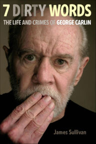 Title: Seven Dirty Words: The Life and Crimes of George Carlin, Author: James Sullivan