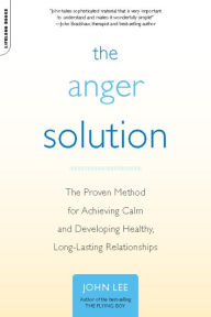 Title: The Anger Solution: The Proven Method for Achieving Calm and Developing Healthy, Long-Lasting Relationships, Author: John Lee