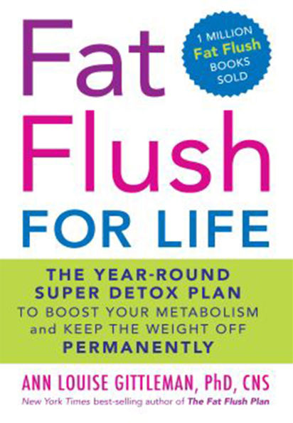 Fat Flush for Life: The Year-Round Super Detox Plan to Boost Your Metabolism and Keep the Weight Off Permanently