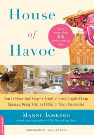 Title: House of Havoc: How to Make -- and Keep -- a Beautiful Home Despite Cheap Spouses, Messy Kids, and Other Difficult Roommates, Author: Marni Jameson
