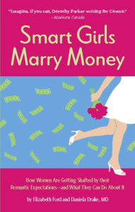 Title: Smart Girls Marry Money: How Women Have Been Duped Into the Romantic Dream--And How They're Paying For It, Author: Elizabeth Ford
