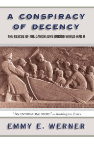 Title: A Conspiracy Of Decency: The Rescue Of The Danish Jews During World War II, Author: Emmy E Werner