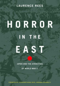 Title: Horror In The East: Japan And The Atrocities Of World War 2, Author: Laurence Rees