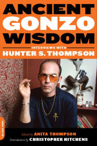 Title: Ancient Gonzo Wisdom: Interviews with Hunter S. Thompson, Author: Anita Thompson