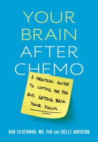 Title: Your Brain After Chemo: A Practical Guide to Lifting the Fog and Getting Back Your Focus, Author: Dan Silverman MD