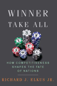 Title: Winner Take All: How Competitiveness Shapes the Fate of Nations, Author: Richard Elkus
