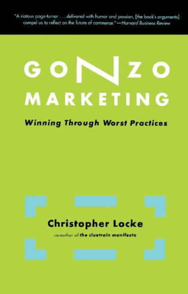 Gonzo Marketing: Winning Through Worst Practices