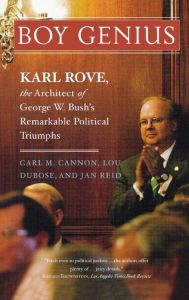 Title: Boy Genius: Karl Rove, the Architect of George W. Bush's Remarkable Political Triumphs, Author: Carl M. Cannon