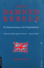 Those Damned Rebels: The American Revolution As Seen Through British Eyes