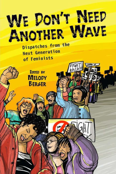 We Don't Need Another Wave: Dispatches from the Next Generation of Feminists