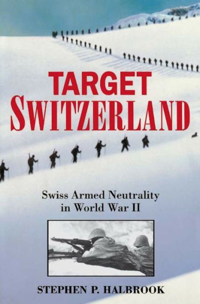 Target Switzerland: Swiss Armed Neutrality In World War II