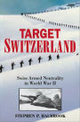 Target Switzerland: Swiss Armed Neutrality In World War II