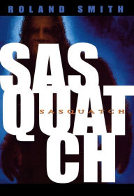 Title: Sasquatch, Author: Roland Smith