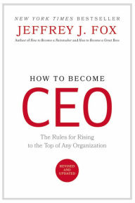 Title: How to Become CEO: The Rules for Rising to the Top of Any Organization, Author: Jeffrey J. Fox