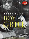 Title: Bobby Flay's Boy Meets Grill: With More Than 125 Bold New Recipes, Author: Bobby Flay