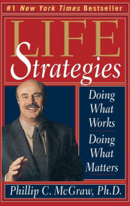 Title: Life Strategies: Doing What Works, Doing What Matters, Author: Phillip C. McGraw