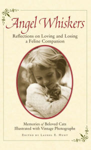 Title: Angel Whiskers: Reflections On Loving and Losing a Feline Companion, Author: Laurel E. Hunt