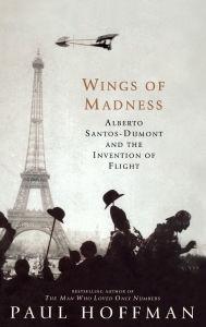 Title: Wings of Madness: Alberto Santos-Dumont and the Invention of Flight, Author: Paul Hoffman