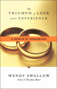Title: The Triumph of Love Over Experience: A Memoir of Remarriage, Author: Wendy Swallow