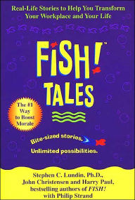 Title: Fish! Tales: Real-Life Stories to Help You Transform Your Workplace and Your Life, Author: Stephen C. Lundin PhD